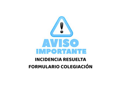 INCIDENCIA RESUELTA FORMULARIO COLEGIACIÓN INCIDENCIA RESUELTA FORMULARIO COLEGIACIÓN